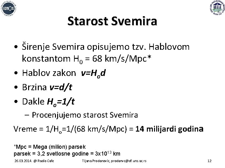 Starost Svemira • Širenje Svemira opisujemo tzv. Hablovom konstantom H 0 = 68 km/s/Mpc*