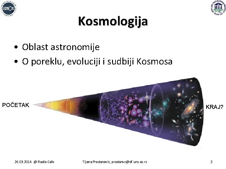 Kosmologija • Oblast astronomije • O poreklu, evoluciji i sudbiji Kosmosa POČETAK 26. 03.