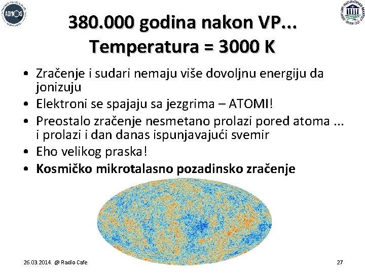 380. 000 godina nakon VP. . . Temperatura = 3000 K • Zračenje i