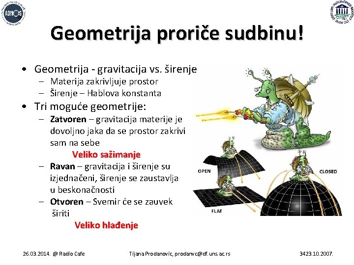 Geometrija proriče sudbinu! • Geometrija - gravitacija vs. širenje – Materija zakrivljuje prostor –