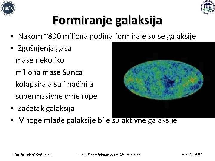 Formiranje galaksija • Nakom ~800 miliona godina formirale su se galaksije • Zgušnjenja gasa