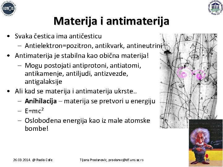 Materija i antimaterija • Svaka čestica ima antičesticu – Antielektron=pozitron, antikvark, antineutrini • Antimaterija