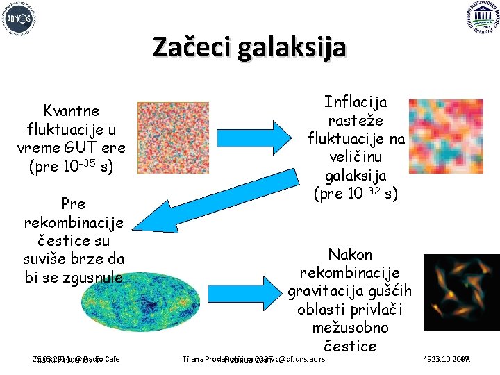 Začeci galaksija Kvantne fluktuacije u vreme GUT ere (pre 10 -35 s) Pre rekombinacije