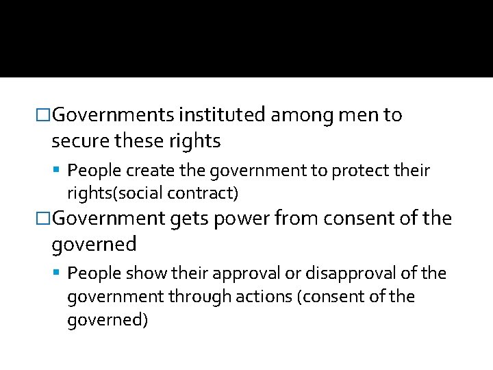 �Governments instituted among men to secure these rights People create the government to protect
