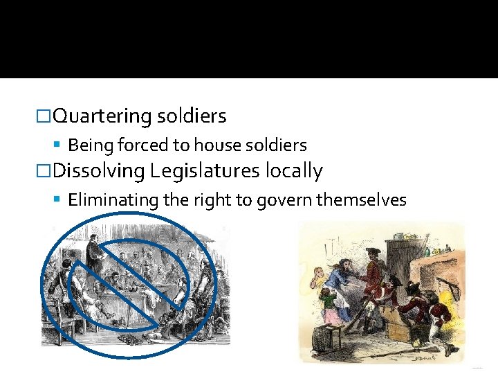 �Quartering soldiers Being forced to house soldiers �Dissolving Legislatures locally Eliminating the right to