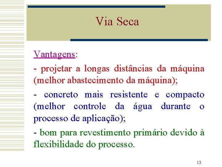 Via Seca Vantagens: - projetar a longas distâncias da máquina (melhor abastecimento da máquina);