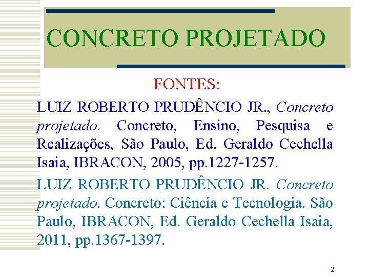 CONCRETO PROJETADO FONTES: LUIZ ROBERTO PRUDÊNCIO JR. , Concreto projetado. Concreto, Ensino, Pesquisa e