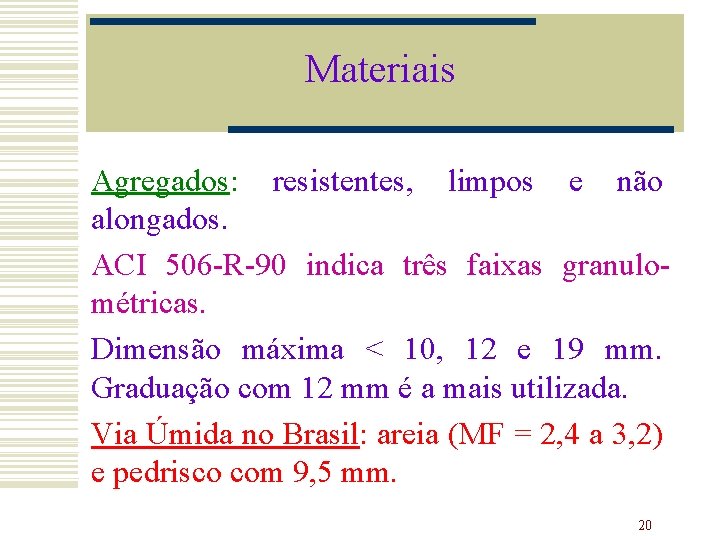 Materiais Agregados: resistentes, limpos e não alongados. ACI 506 -R-90 indica três faixas granulométricas.