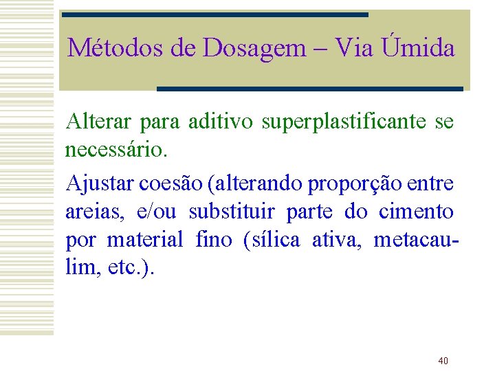 Métodos de Dosagem – Via Úmida Alterar para aditivo superplastificante se necessário. Ajustar coesão