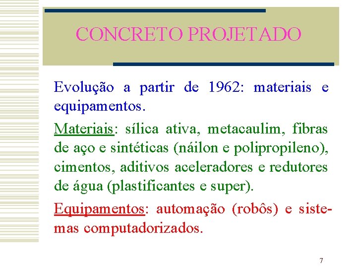 CONCRETO PROJETADO Evolução a partir de 1962: materiais e equipamentos. Materiais: sílica ativa, metacaulim,