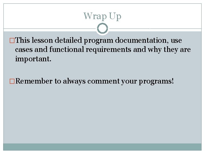 Wrap Up �This lesson detailed program documentation, use cases and functional requirements and why Wrap Up �This lesson detailed program documentation, use cases and functional requirements and why