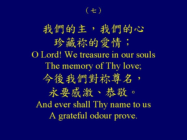 (七) 我們的主,我們的心 珍藏祢的愛情; O Lord! We treasure in our souls The memory of Thy (七) 我們的主,我們的心 珍藏祢的愛情; O Lord! We treasure in our souls The memory of Thy