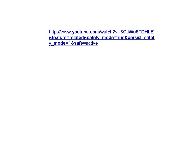 http: //www. youtube. com/watch? v=6 CJWo 5 TDHLE &feature=related&safety_mode=true&persist_safet y_mode=1&safe=active 