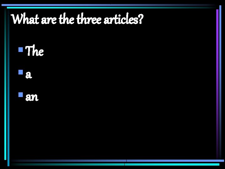 What are three articles? § The §a § an What are three articles? § The §a § an