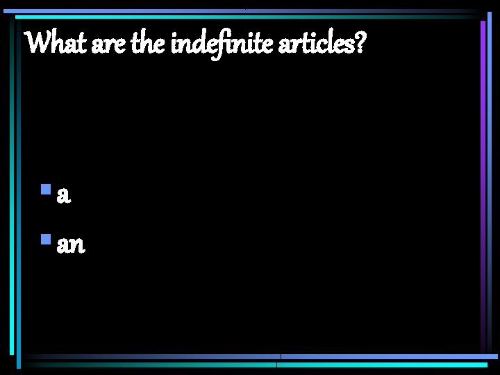 What are the indefinite articles? §a § an What are the indefinite articles? §a § an