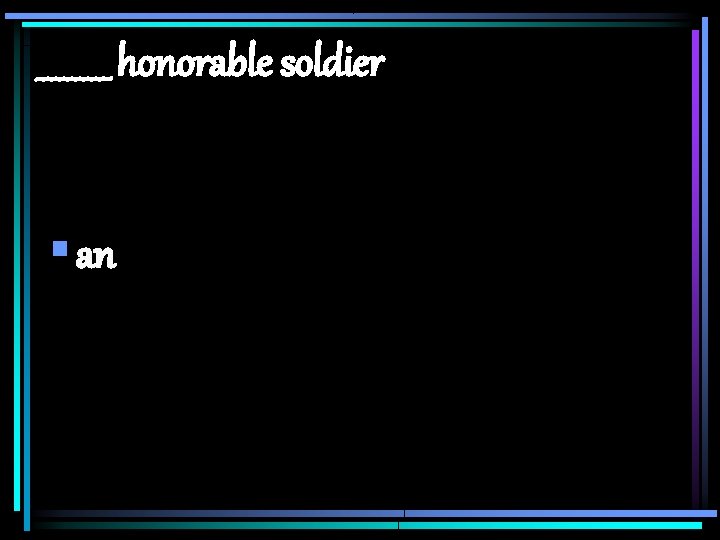 _____ honorable soldier § an _____ honorable soldier § an