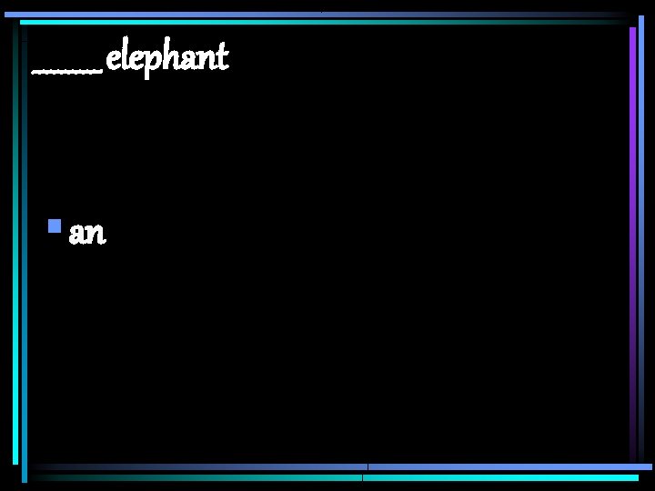 _____ elephant § an 