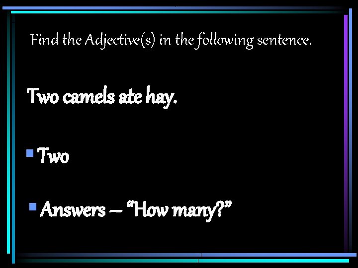 Find the Adjective(s) in the following sentence. Two camels ate hay. § Two § Find the Adjective(s) in the following sentence. Two camels ate hay. § Two §