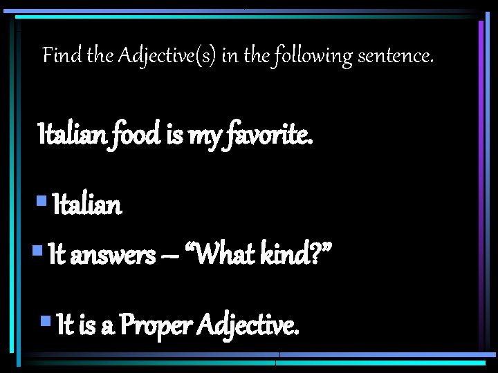 Find the Adjective(s) in the following sentence. Italian food is my favorite. § Italian