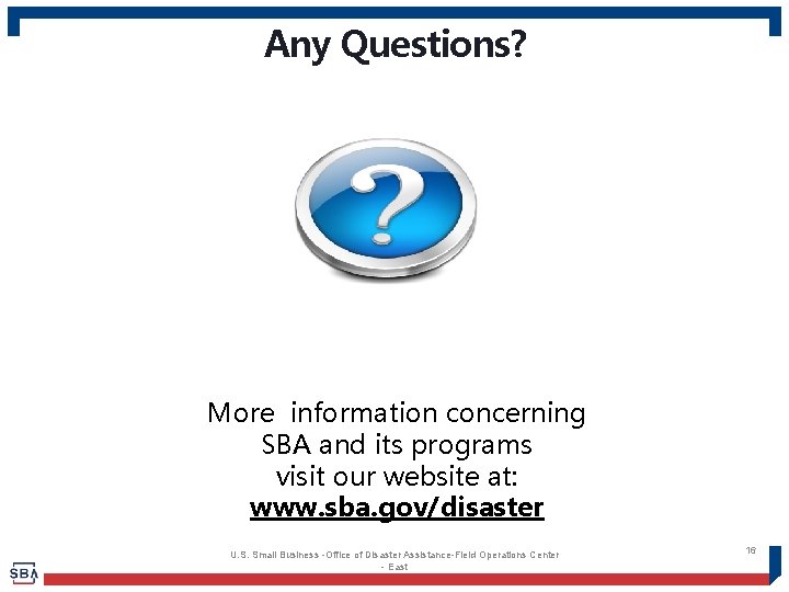 Any Questions? More information concerning SBA and its programs visit our website at: www.
