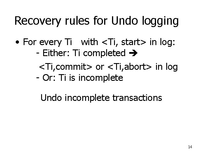 Recovery rules for Undo logging • For every Ti with <Ti, start> in log:
