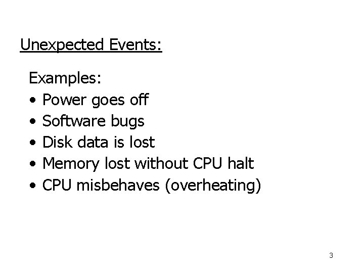 Unexpected Events: Examples: • Power goes off • Software bugs • Disk data is