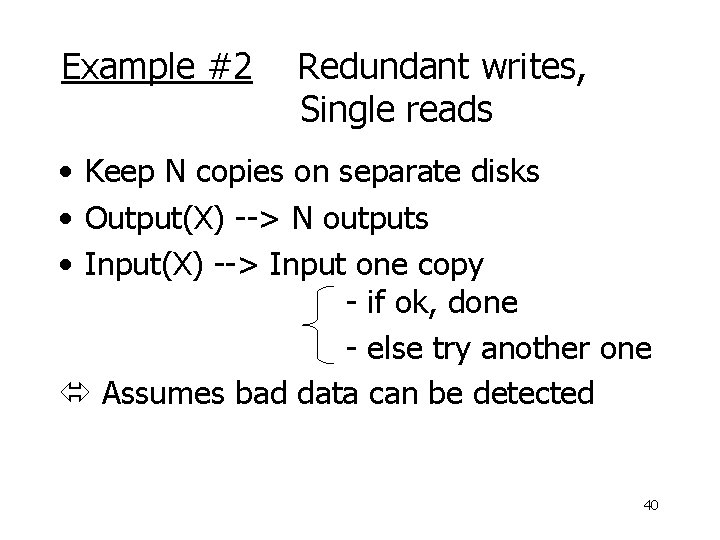 Example #2 Redundant writes, Single reads • Keep N copies on separate disks •
