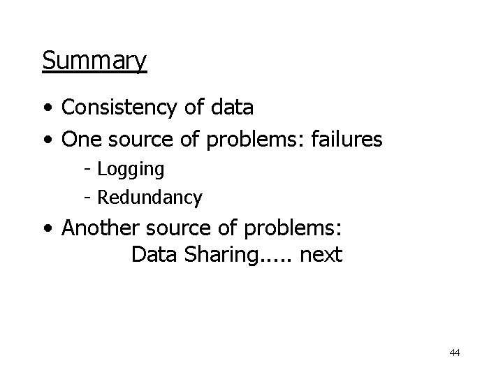 Summary • Consistency of data • One source of problems: failures - Logging -