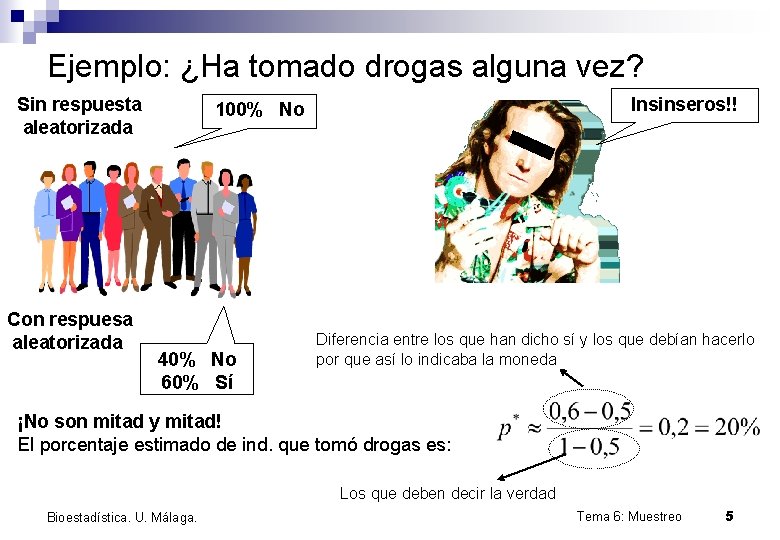 Ejemplo: ¿Ha tomado drogas alguna vez? Sin respuesta aleatorizada Con respuesa aleatorizada Insinseros!! 100%