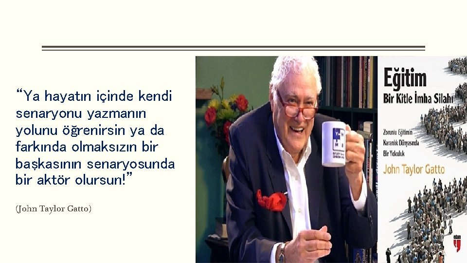 “Ya hayatın içinde kendi senaryonu yazmanın yolunu öğrenirsin ya da farkında olmaksızın bir başkasının