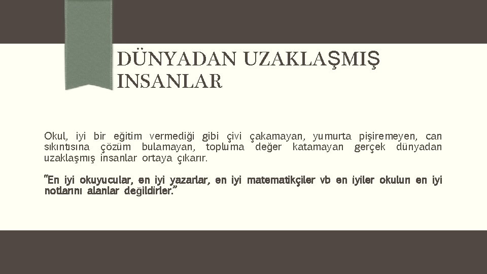 DÜNYADAN UZAKLAŞMIŞ INSANLAR Okul, iyi bir eğitim vermediği gibi çivi çakamayan, yumurta pişiremeyen, can