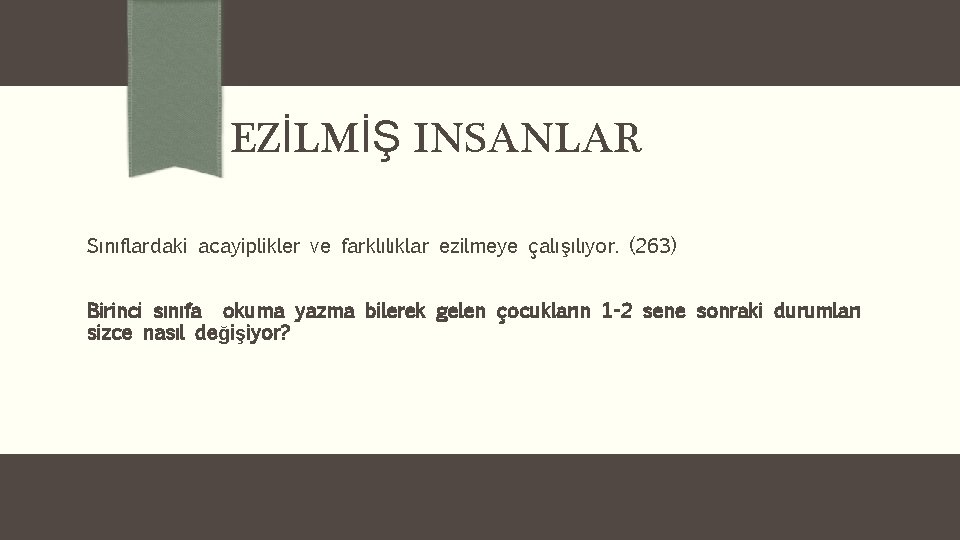 EZİLMİŞ INSANLAR Sınıflardaki acayiplikler ve farklılıklar ezilmeye çalışılıyor. (263) Birinci sınıfa okuma yazma bilerek