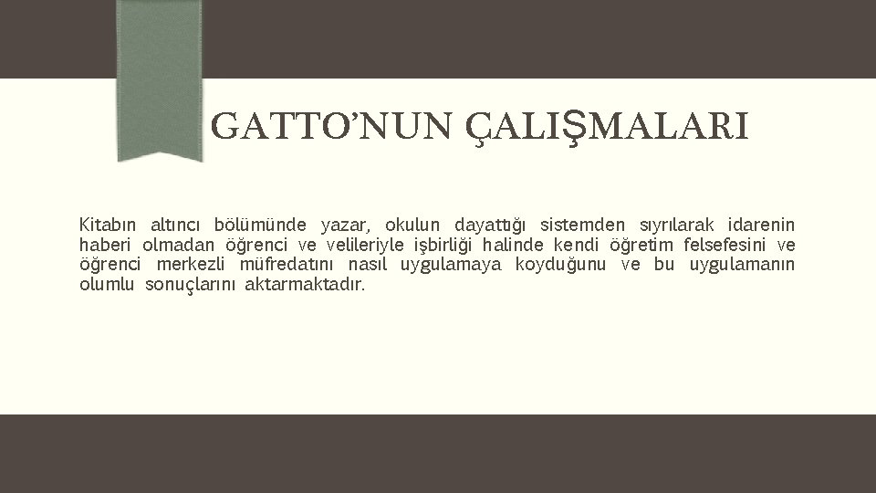 GATTO’NUN ÇALIŞMALARI Kitabın altıncı bölümünde yazar, okulun dayattığı sistemden sıyrılarak idarenin haberi olmadan öğrenci