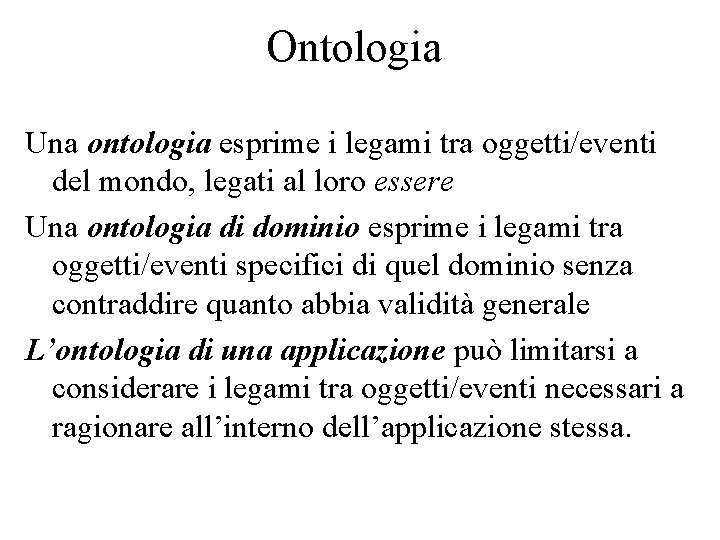 Ontologia Una ontologia esprime i legami tra oggetti/eventi del mondo, legati al loro essere