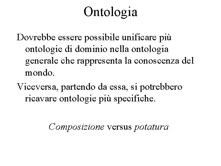 Ontologia Dovrebbe essere possibile unificare più ontologie di dominio nella ontologia generale che rappresenta