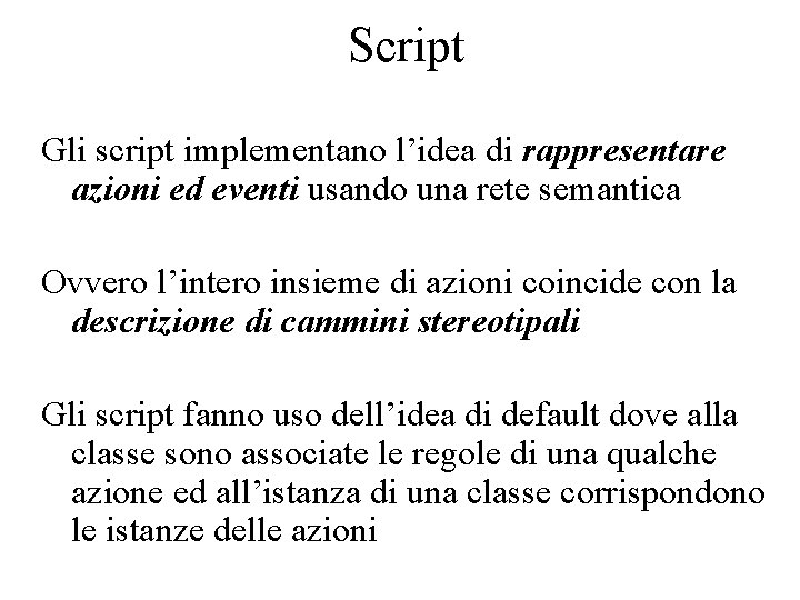 Script Gli script implementano l’idea di rappresentare azioni ed eventi usando una rete semantica