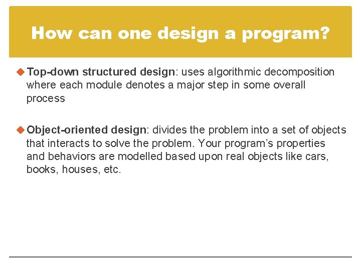 How can one design a program? Top-down structured design: uses algorithmic decomposition where each