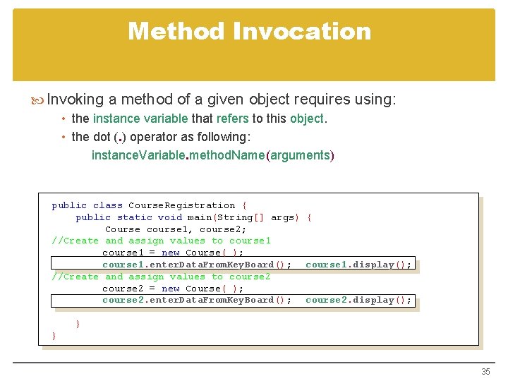 Method Invocation Invoking a method of a given object requires using: • the instance