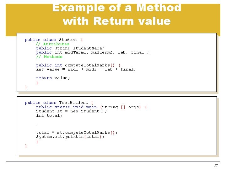 Example of a Method with Return value public class Student { // Attributes public