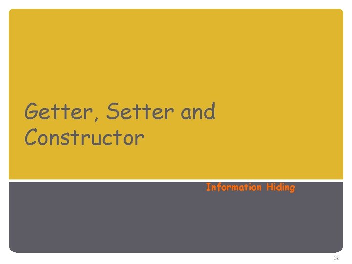 Getter, Setter and Constructor Information Hiding 39 