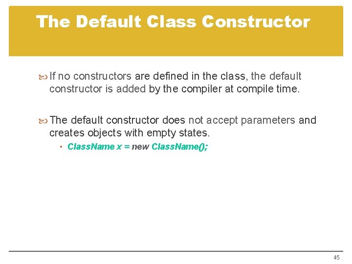 The Default Class Constructor If no constructors are defined in the class, the default