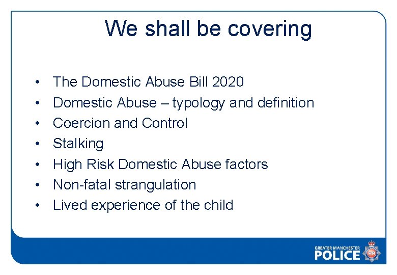 We shall be covering • • The Domestic Abuse Bill 2020 Domestic Abuse –