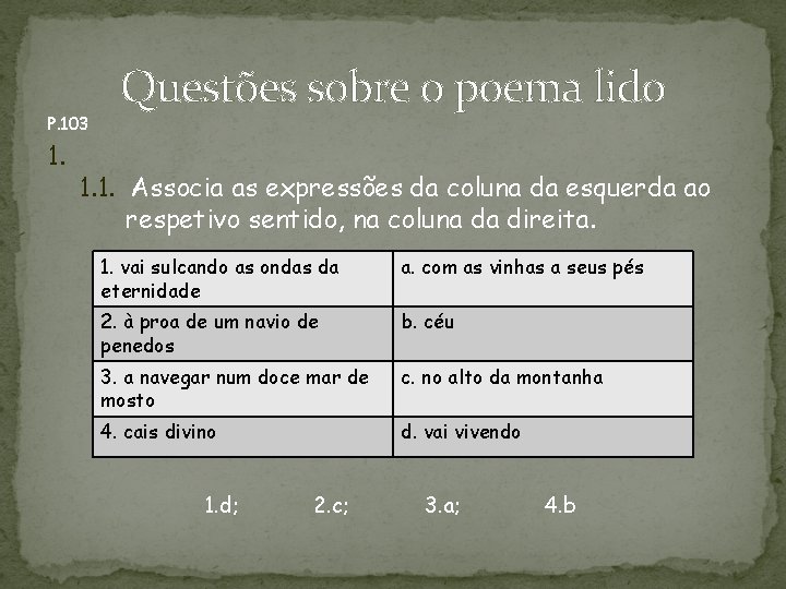 P. 103 1. Questões sobre o poema lido 1. 1. Associa as expressões da