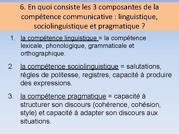 6. En quoi consiste les 3 composantes de la compétence communicative : linguistique, sociolinguistique
