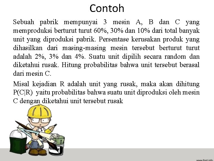 Contoh Sebuah pabrik mempunyai 3 mesin A, B dan C yang memproduksi berturut 60%,