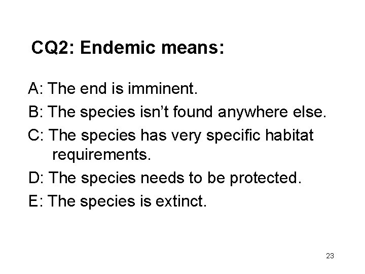 CQ 2: Endemic means: A: The end is imminent. B: The species isn’t found