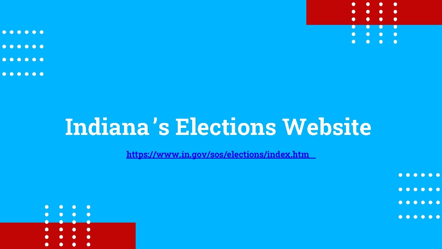 Indiana ’s Elections Website https: //www. in. gov/sos/elections/index. htm 