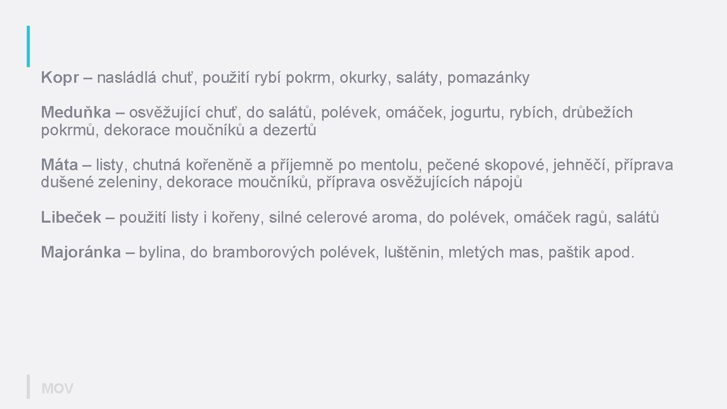 Kopr – nasládlá chuť, použití rybí pokrm, okurky, saláty, pomazánky Meduňka – osvěžující chuť,