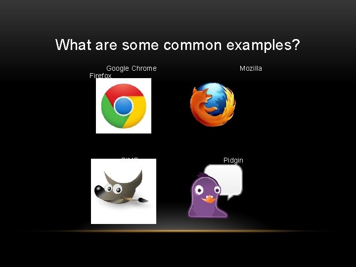 What are some common examples? Google Chrome Firefox GIMP Mozilla Pidgin 