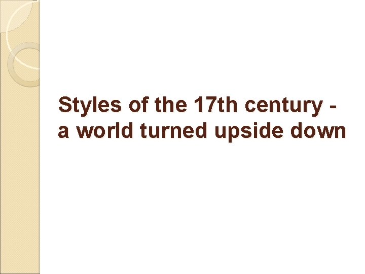 Styles of the 17 th century a world turned upside down 
